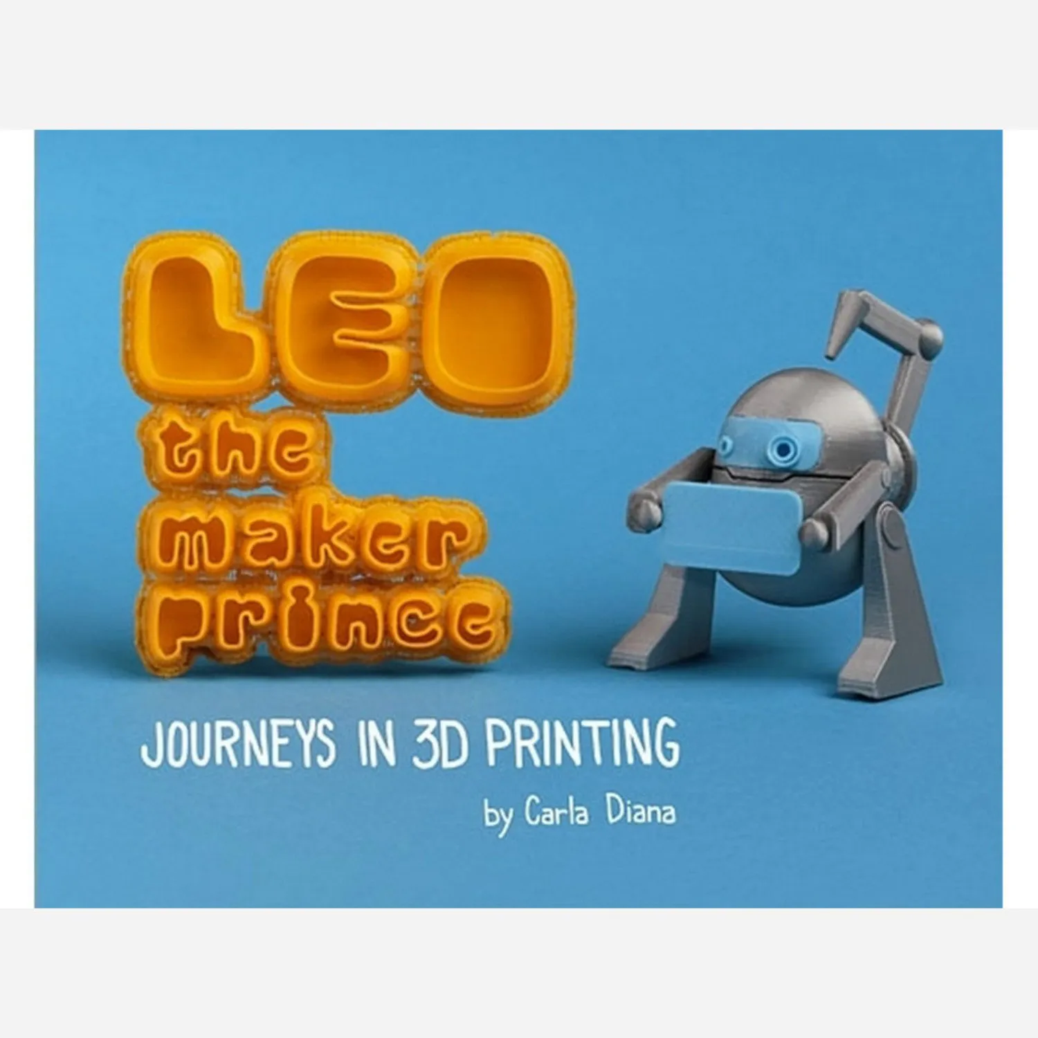 Photo of LEO the Maker Prince - Journeys in 3D Printing by Carla Diana