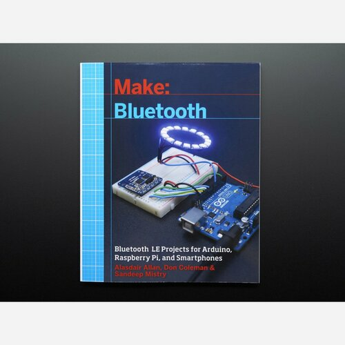 Make: Bluetooth LE Projects for Arduino, RasPi, and Smartphones